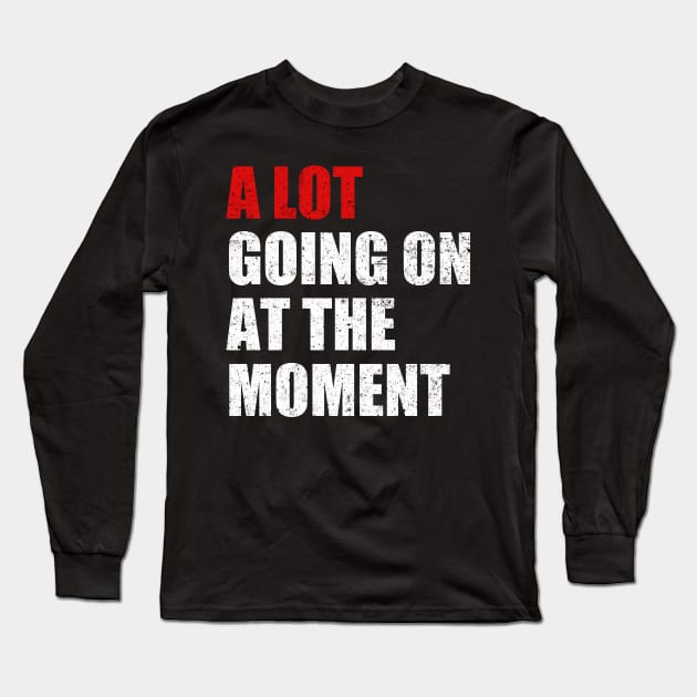 A Lot Going On At The Moment Funny Long Sleeve T-Shirt by Traditional-pct